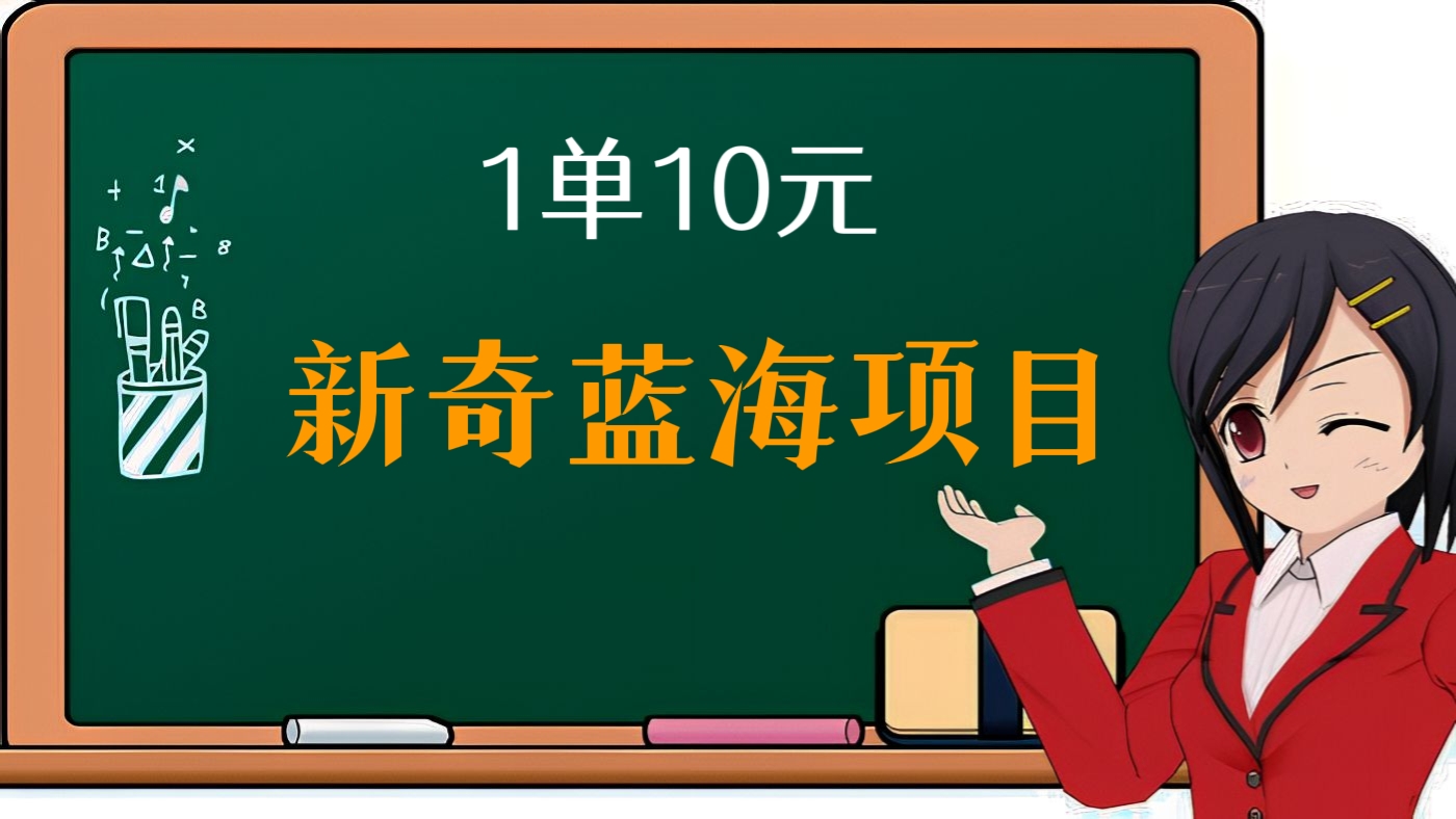 [第六讲]新奇蓝海项目，竞争小，利差大，1单10元，趁早布局