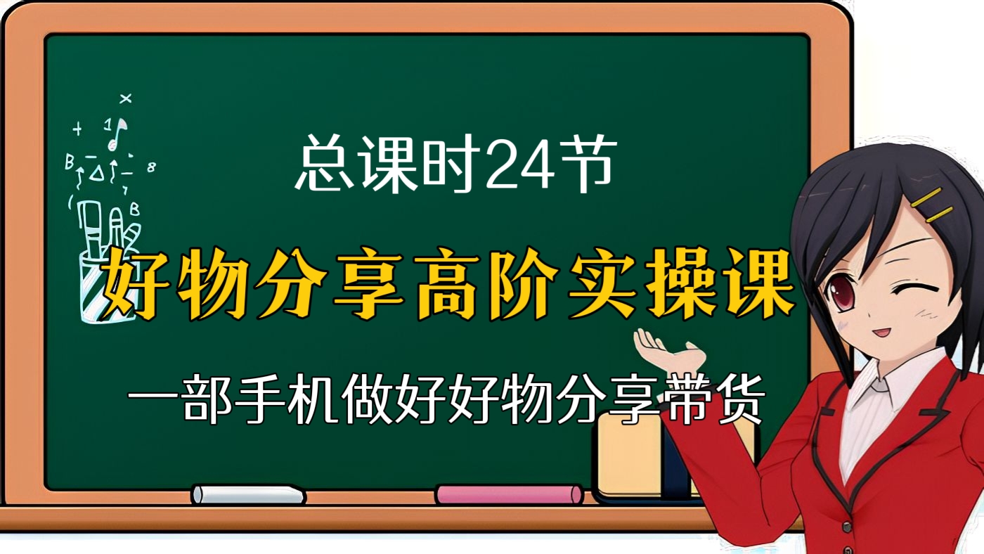 [第十讲]好物分享高阶实操课，一部手机做好好物分享带货（总课时24节）