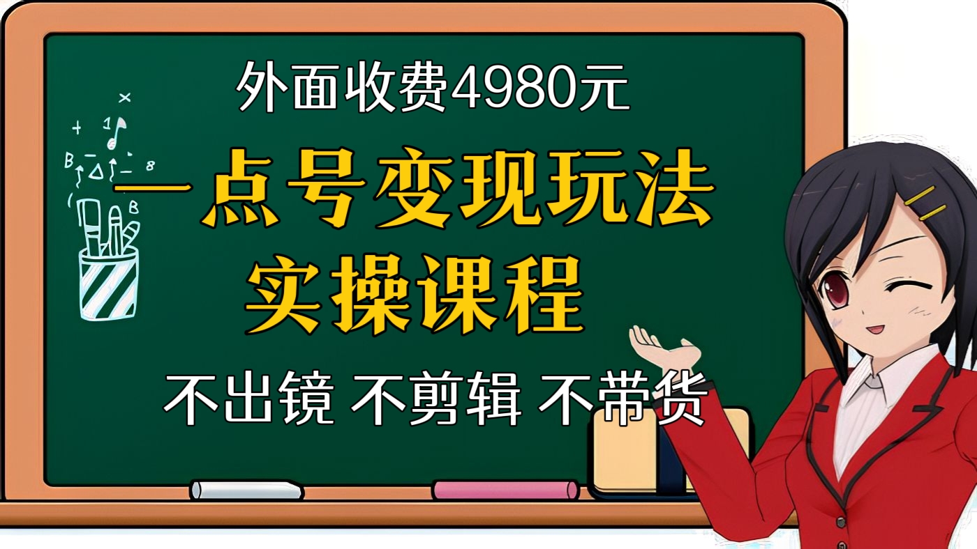 [第二十二讲]【外面收费4980元】一点号变现玩法实操课程，不出镜，不剪辑，不带货，无费用，真正0撸！【完整课程+工具】