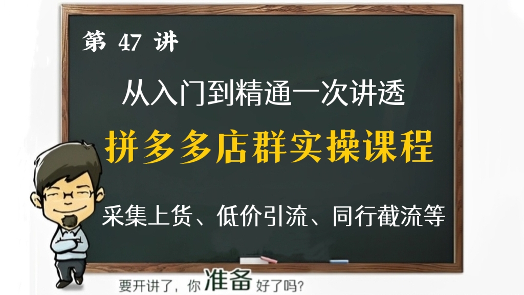 [第47讲]【价值2499元】拼多多店群实操课程，采集上货、低价引流、同行截流等从入门到精通一次讲透，0基础也能学