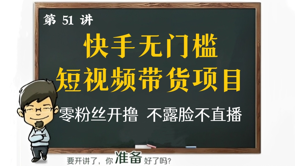 [第51讲]【长期项目】快手无门槛短视频带货项目，零粉丝开撸，不露脸不直播，月入过万