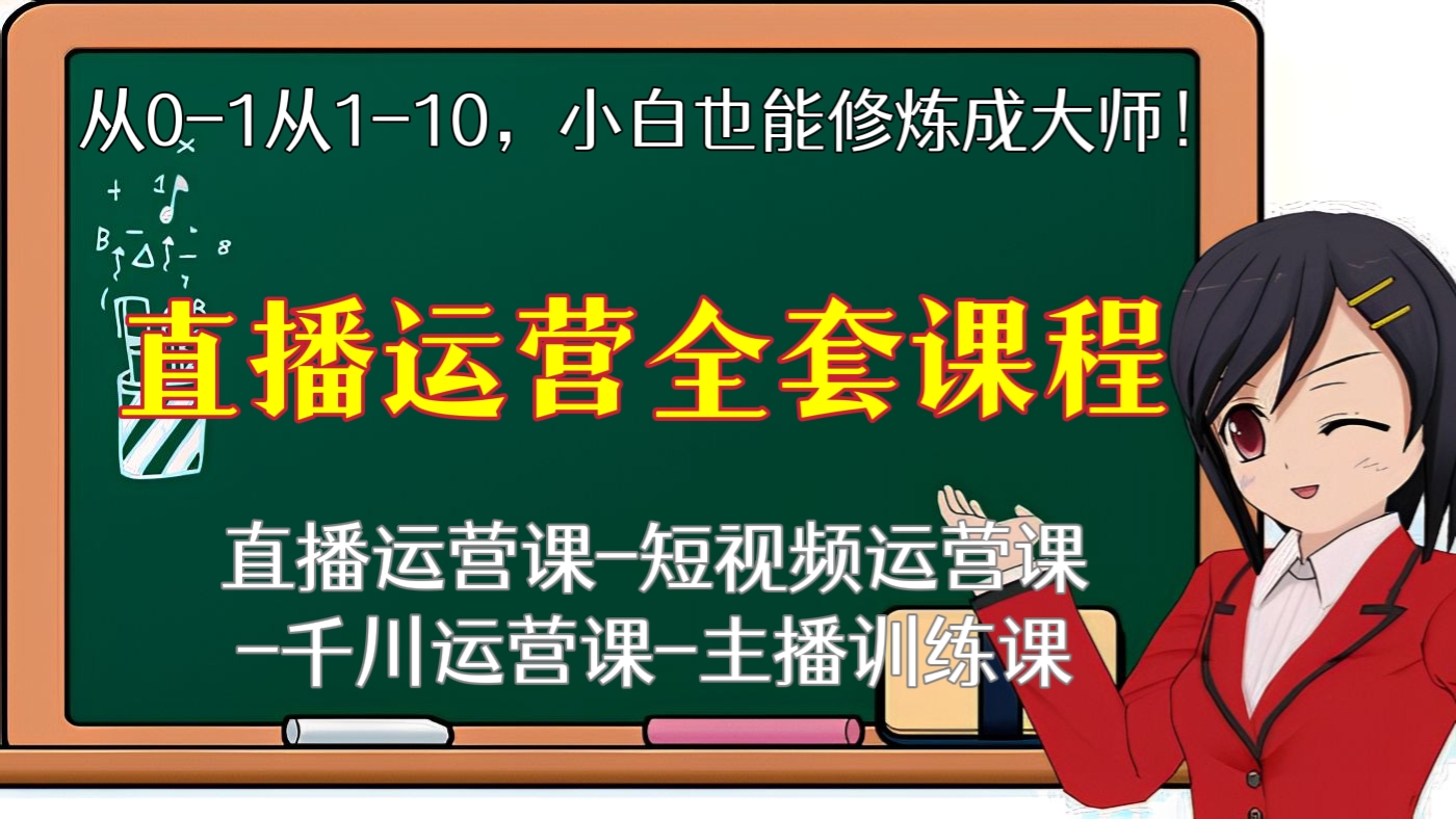 [第80讲]从0-1从1-10，小白也能修炼成大师！直播运营全套课程（直播运营课-短视频运营课-千川运营课-主播训练课）