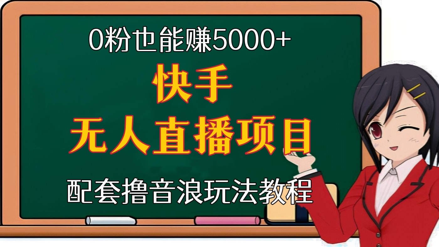 [第85讲]0粉也能日赚5000+，快手无人直播项目，配套撸音浪玩法教程