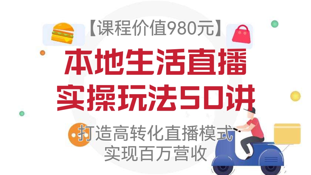[第151讲]【价值980元】本地生活直播实操玩法50讲，​打造高转化直播模式，实现百万营收