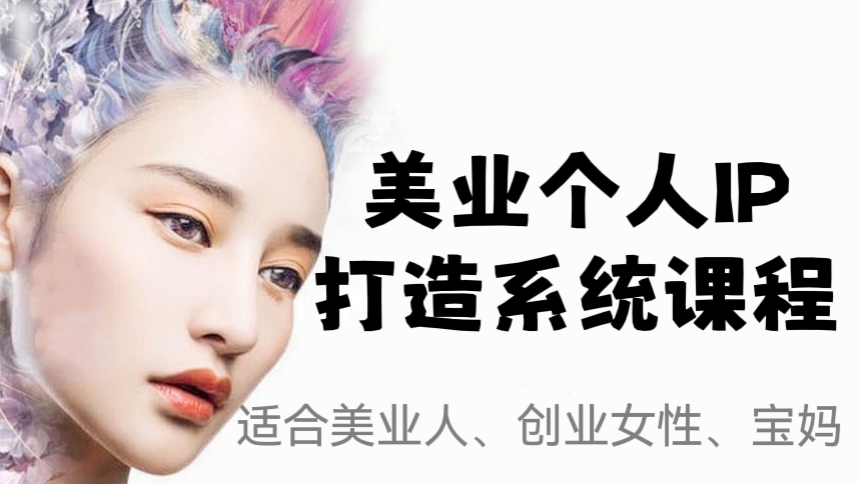 [第155讲]【价值980元】美业个人IP打造系统课程，适合美业人、创业女性、宝妈