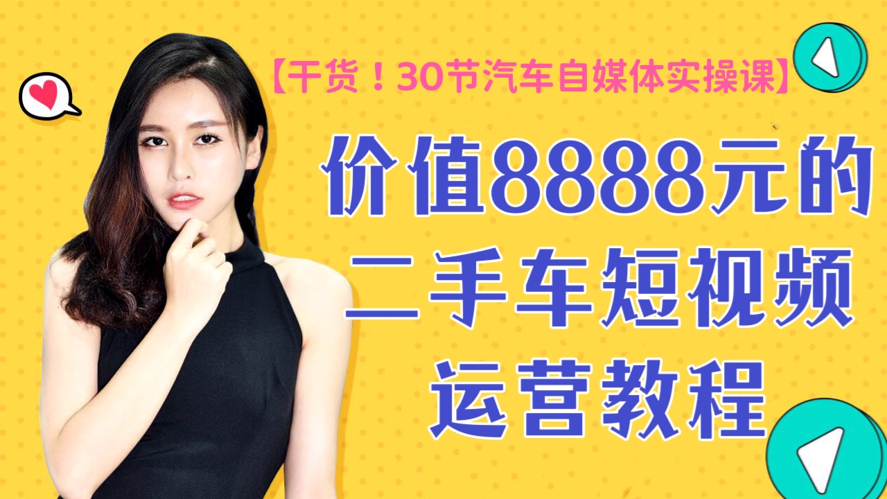 [第178讲]【30节汽车自媒体实操课，全是干货】价值8888元的二手车短视频运营教程
