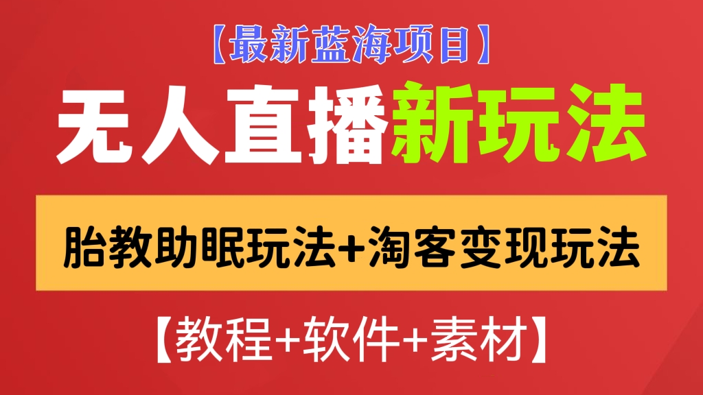 [第186讲]【最新🐳蓝海项目】抖音快手无人直播胎教助眠玩法+淘客变现玩法，轻松引爆直播间【教程+软件+素材】