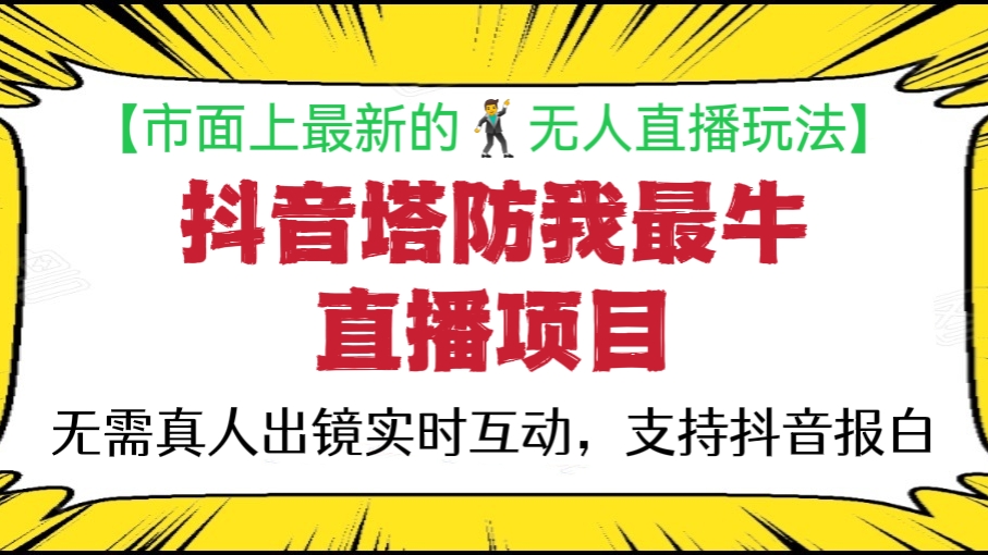 [第213讲]【市面上最新的🕺无人直播玩法】外面收费1980元的抖音塔防我最牛🐂直播项目，无需真人出镜实时互动，支持抖音报白【云软件+详细教程】