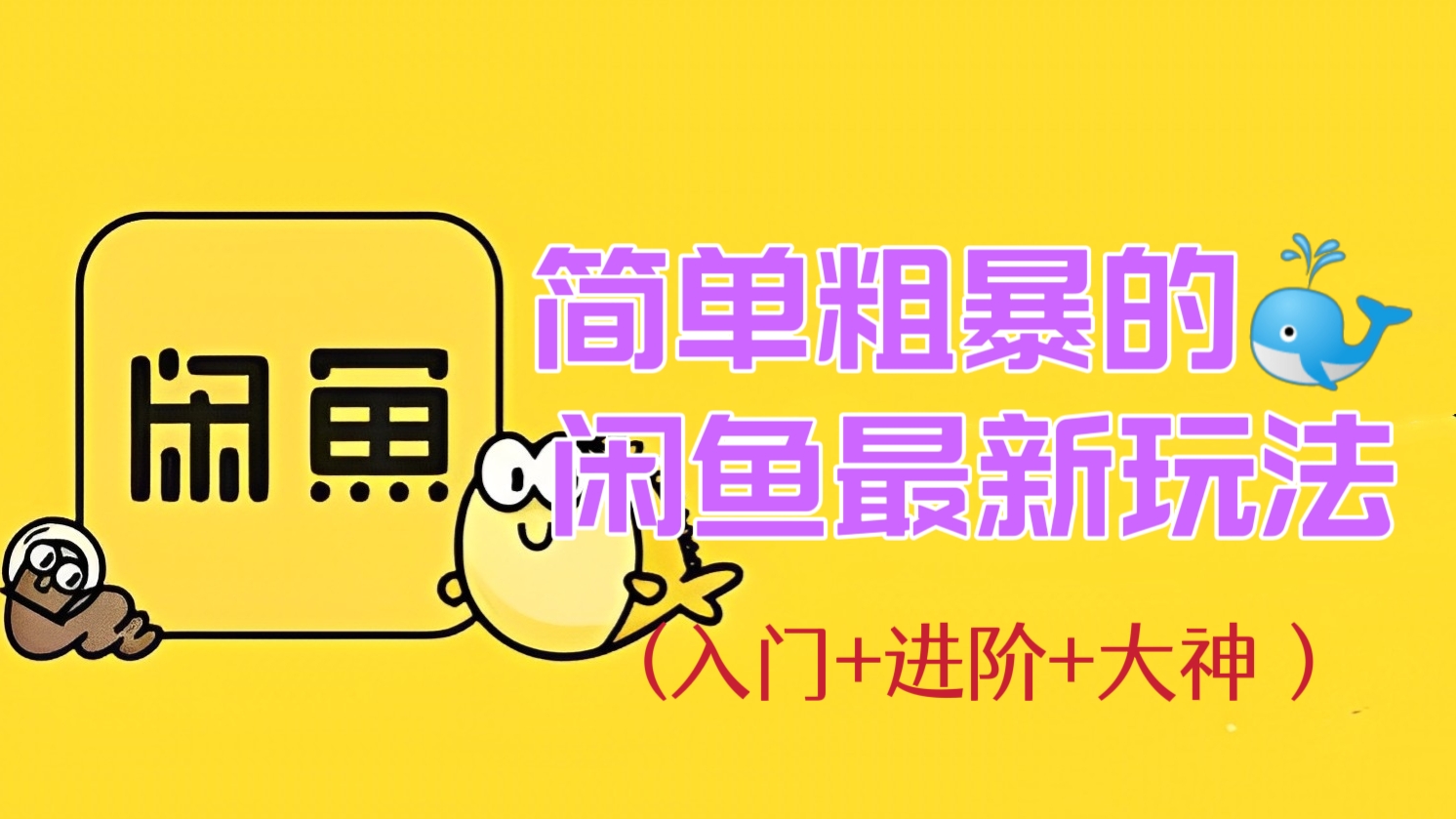 [第215讲]简单粗暴的🐳闲鱼最新玩法(入门+进阶+大神）