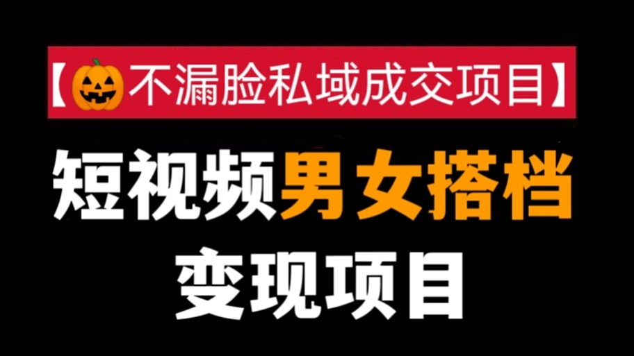 [第319讲]【🎃不漏脸私域成交项目】短视频男女搭档变现项目