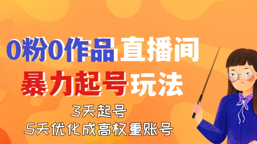[第321讲]0粉0作品直播间暴力起号玩法，3天起号，5天优化成高权重账号