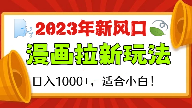 [第345讲]【🌬️2023年新风口🍃】漫画拉新玩法，日入1000+，适合小白！
