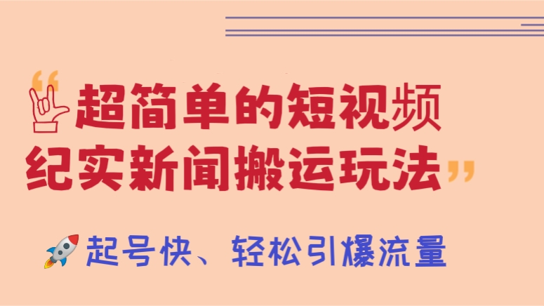 [第361讲]【🚀起号快、轻松引爆流量】🤟超简单的短视频纪实新闻搬运玩法，后期接广告变现