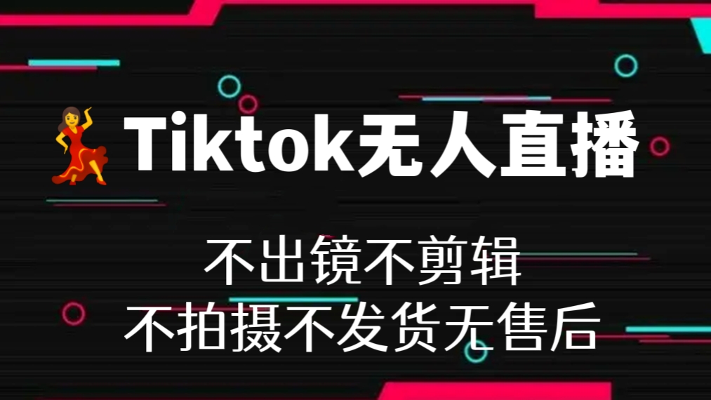 [第368讲]💃Tiktok无人直播，不出镜不剪辑不拍摄不发货无售后的跨境短视频躺赚玩法