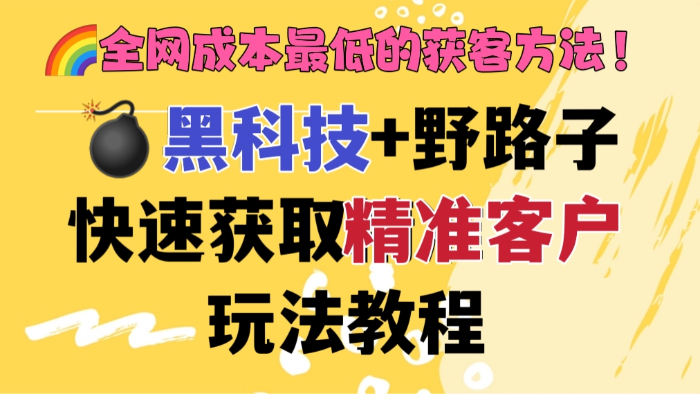[第391讲]🌈全网成本最低的获客方法！💣黑科技+野路子快速获取精准客户玩法教程，9个精准加人软件介绍及使用方法教学