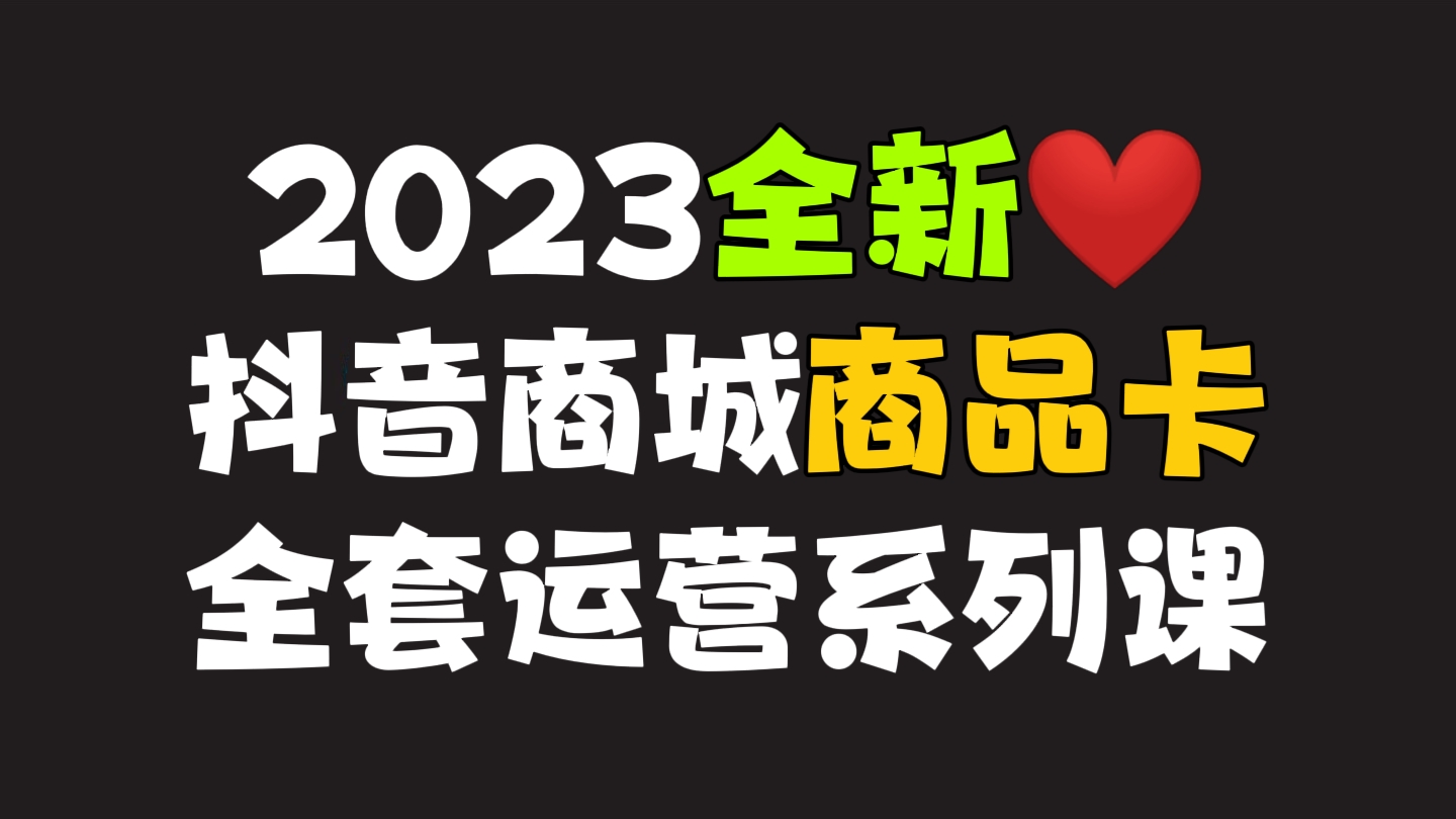 [第394讲]2023全新❤️抖音商城商品卡全套运营系列课