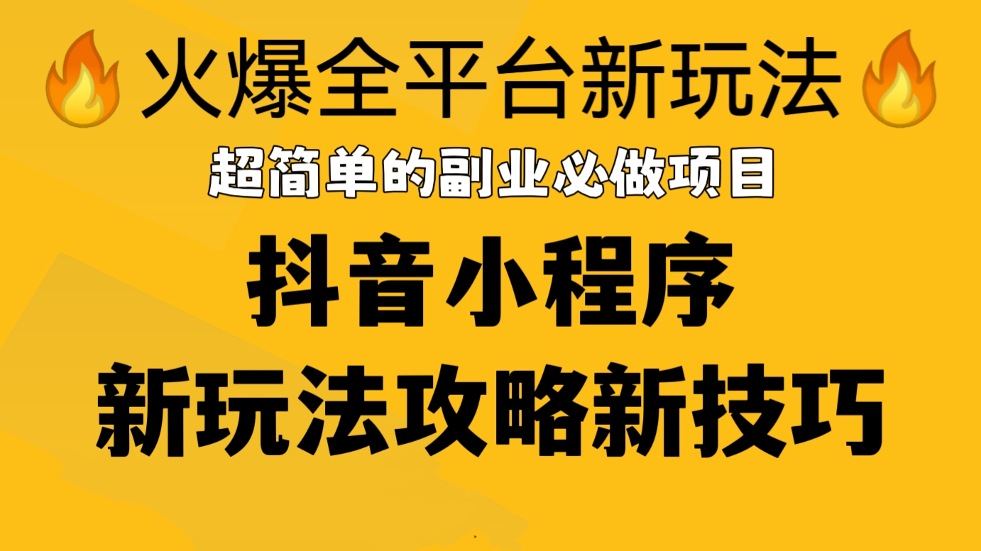 【第399讲】🔥🔥🔥火爆全平台新玩法！超简单的副业必做项目：抖音小程序新玩法攻略新技巧，上手快，轻松变现