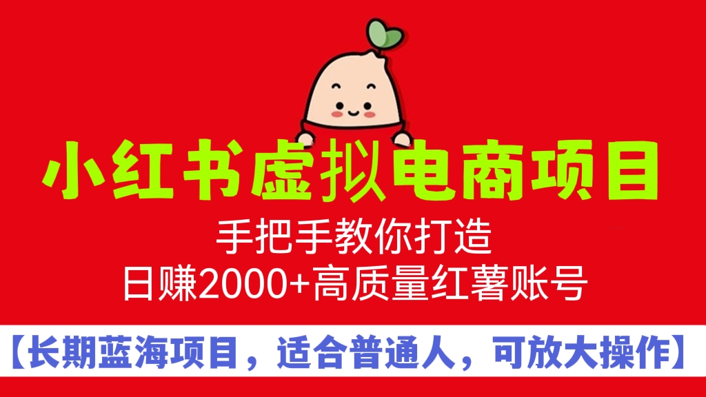 [第462讲]🌊【长期蓝海项目，适合普通人，可放大操作🌟】❤️小红书虚拟电商项目，手把手教你打造日赚2000+高质量红薯账号