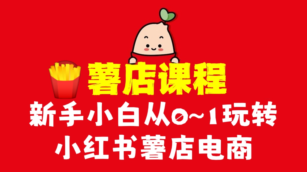 [第475讲]【🍟薯店课程】新手小白从0~1玩转🚩小红书薯店电商