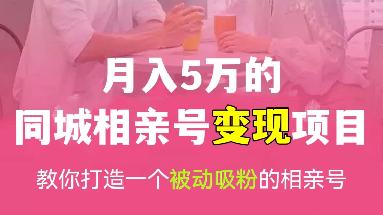 [第485讲]💞月入5万的同城相亲号变现项目，教你打造一个被动吸粉的相亲号