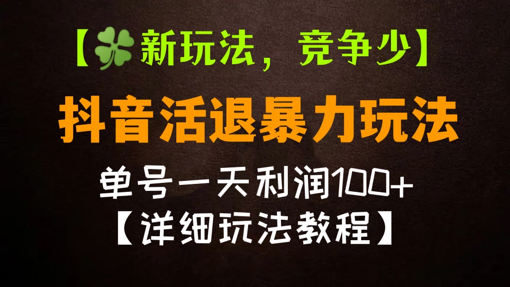 [第487讲]【🍀新玩法，竞争少】价值588元的抖音活退暴力玩法，单号一天利润100+【详细玩法教程】