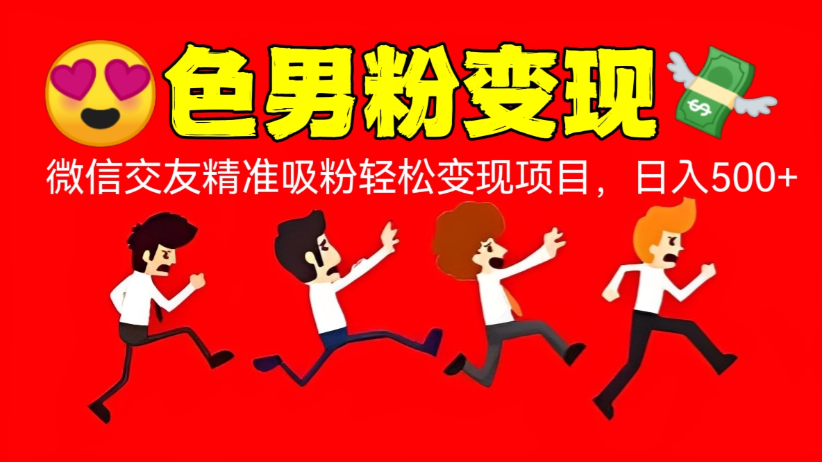 [第502讲]【😍色男粉变现，小白也能轻松上手！】💞微信交友精准吸粉轻松变现项目，日入500+