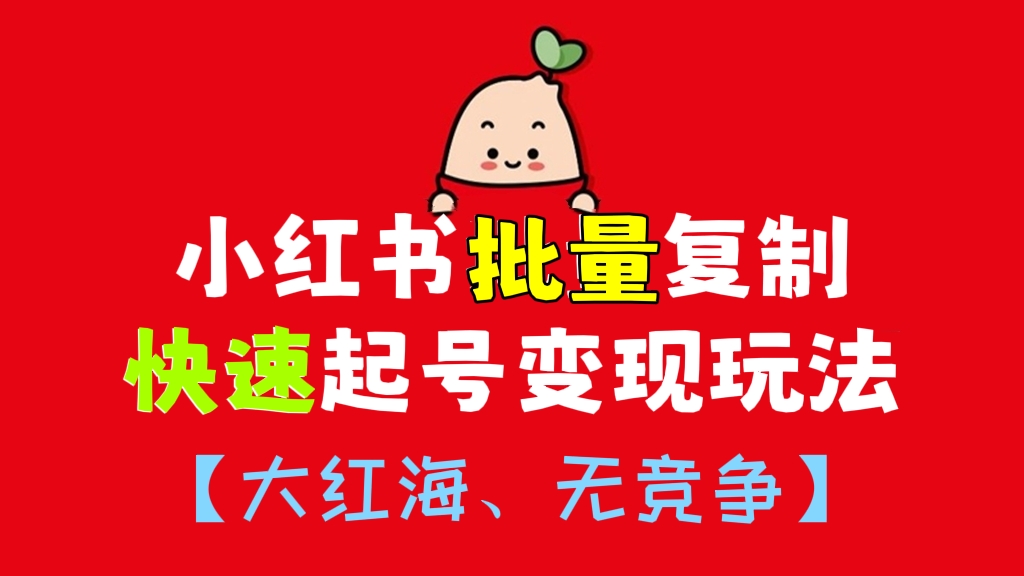 [第530讲]【🌹🌹🌹大红海、无竞争】价值2980元的小红书批量复制、快速起号变现玩法