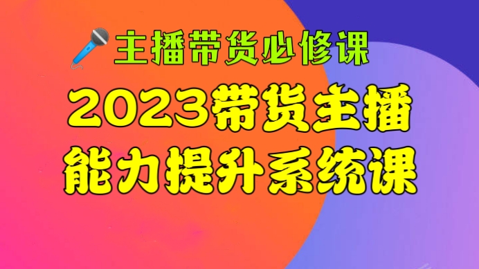 [第556讲]【🎤主播带货必修课】💄2023年带货主播能力提升系统课