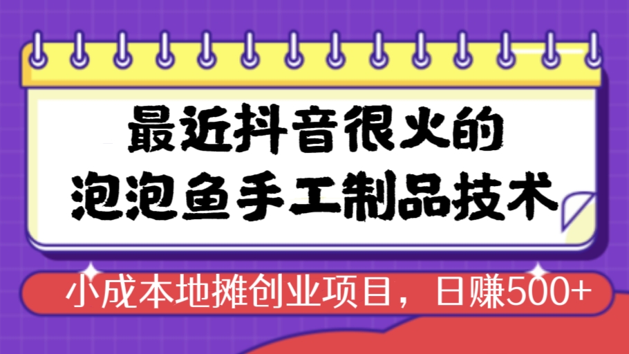 [第575讲]【🌈💨小成本地摊创业项目】🔥最近抖音很火的泡泡鱼手工制品技术，日赚500+