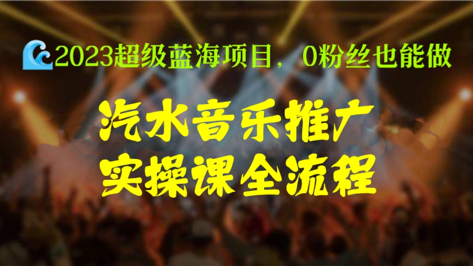 [第588讲]🌊2023超级蓝海项目，0粉丝也能做！🍺汽水音乐推广实操课全流程