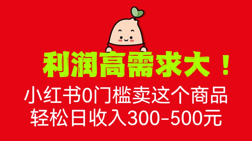 [第589讲]利润高需求大！🌹🌹🌹小红书0门槛卖这个商品，轻松日收入300-500，全程一部手机即可操作