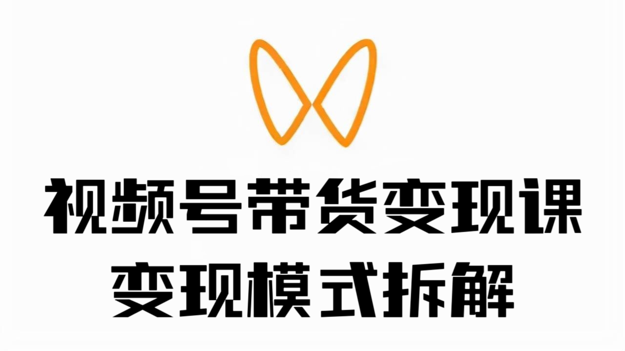 [第597讲]👀视频号带货变现课，变现模式拆解