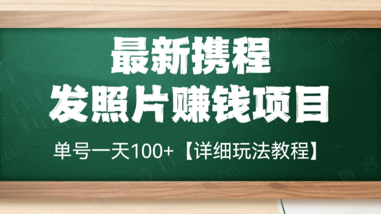 [第611讲]速度！📷最新携程发照片赚钱项目，单号一天100+【详细玩法教程】