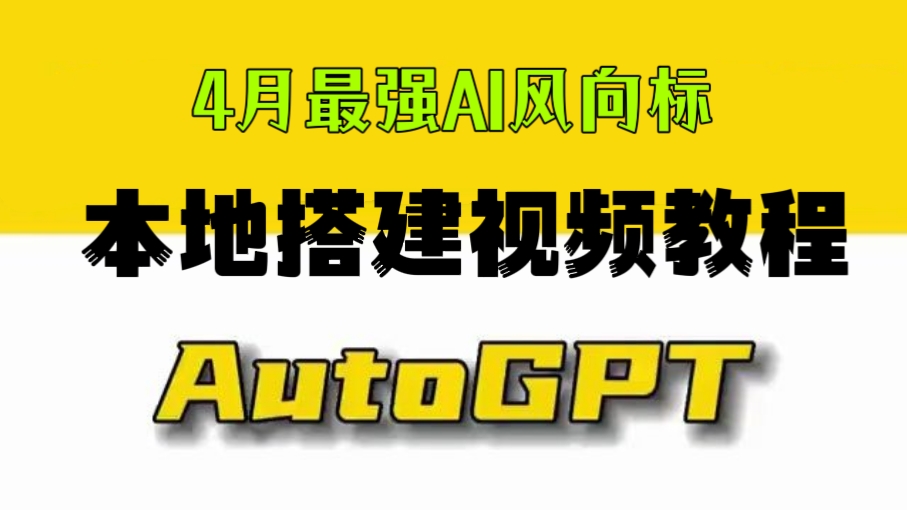 [第627讲]【🍃4月最强AI风向标，小白慎拍❗】AI助手AutoGpt本地搭建视频教程，含配套文档