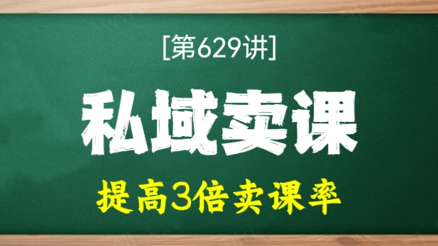 [第629讲]🖍️提高3倍卖课率！私域卖课教程