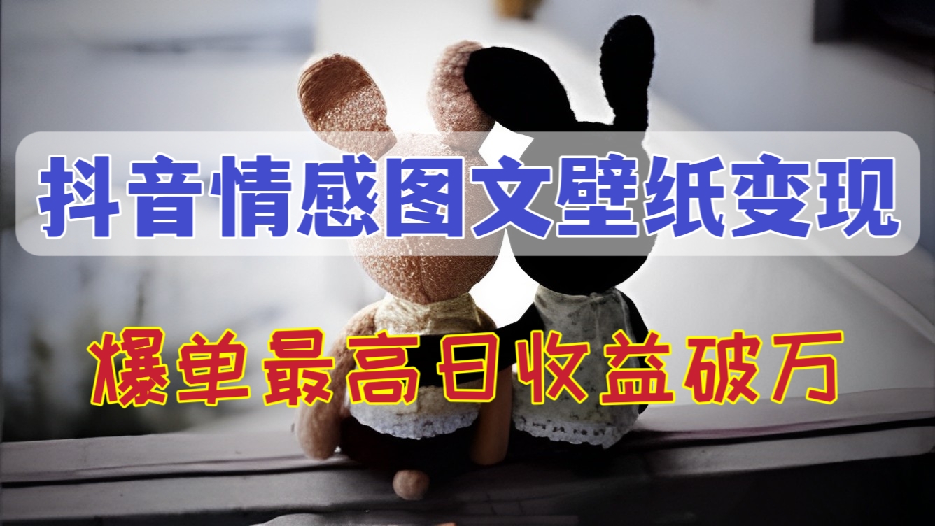 [第687讲]🍓【纯原创玩法，稳定低保项目】💋抖音情感图文壁纸变现，爆单最高日收益破万