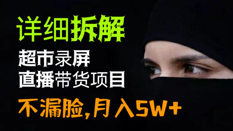[第757讲]【😭抖音超市清仓账号】🤡不漏脸，月入5W+，详细拆解超市录屏直播带货项目