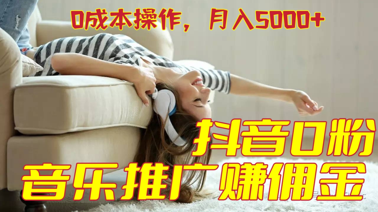 [第798讲]🎶价值799元的抖音0粉音乐推广赚佣金项目，0成本操作，月入5000+