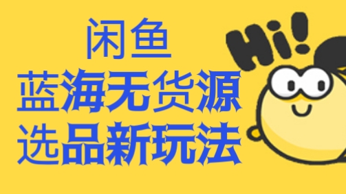 [第810讲]🐳闲鱼蓝海无货源选品新玩法，高效运营技巧