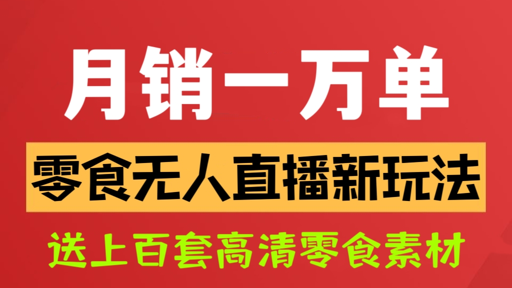 [第819讲]😘简单易上手💋🤗月销一万单的零食无人直播新玩法，送上百套高清零食素材