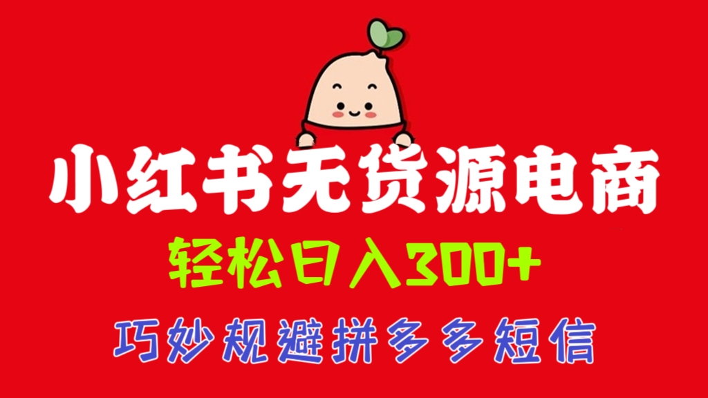 [第855讲]巧妙规避拼多多短信❤️小红书无货源电商保姆级教程，轻松日入300+