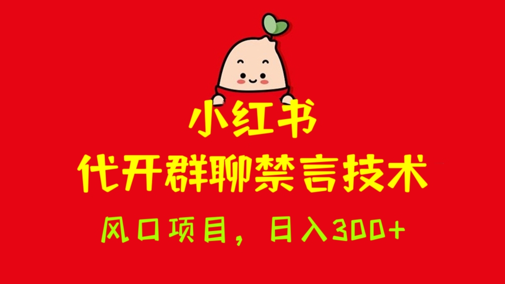 [第887讲]🌬️风口项目，适合新手操作❤️小红书代开群聊禁言技术，日入300+