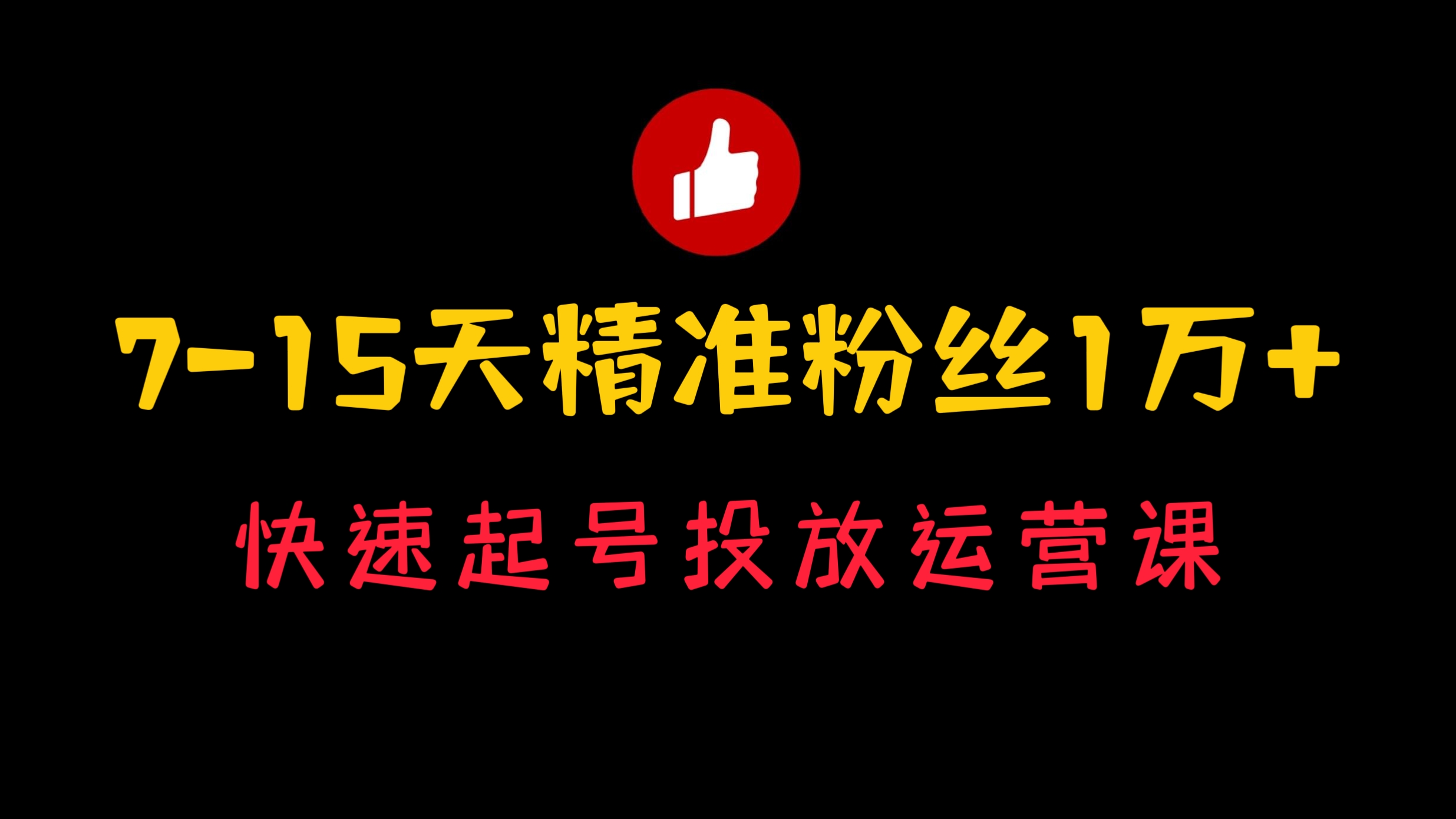 [第952讲]🧲7-15天精准粉丝1万+！🔥快速起号投放运营课