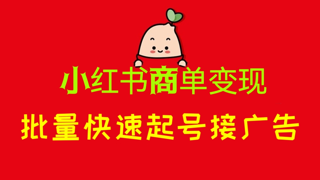 [第958讲]🧲批量快速起号接广告！💵💵💵外面卖498元的小红书商单变现项目