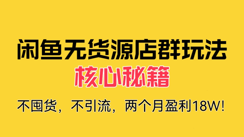 [第1044讲]💥🔥不囤货，不引流，两个月盈利18W！🧲最新闲鱼无货源店群玩法核心秘籍
