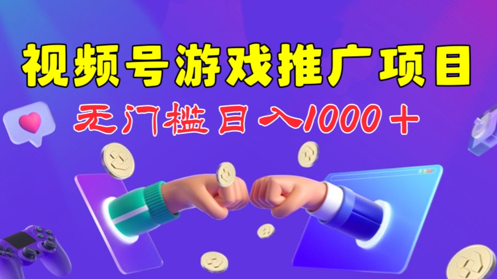 [第1080讲]㊙️无门槛日入1000＋！👼视频号游戏推广项目
