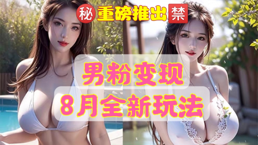 [第1099讲]👏👏👏㊙️重磅推出！🈲男粉变现8月全新玩法，更加适合新手！