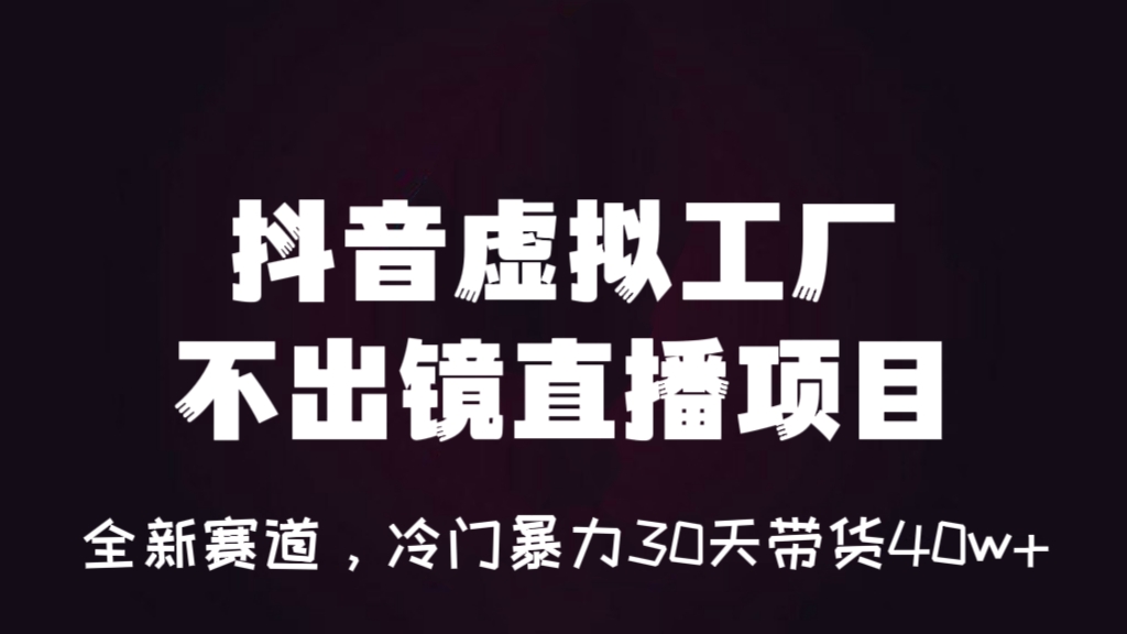 [第1115讲]【㊙️全网首发】🌲全新赛道，冷门暴力30天带货40w+！🚒抖音虚拟工厂不出镜直播项目