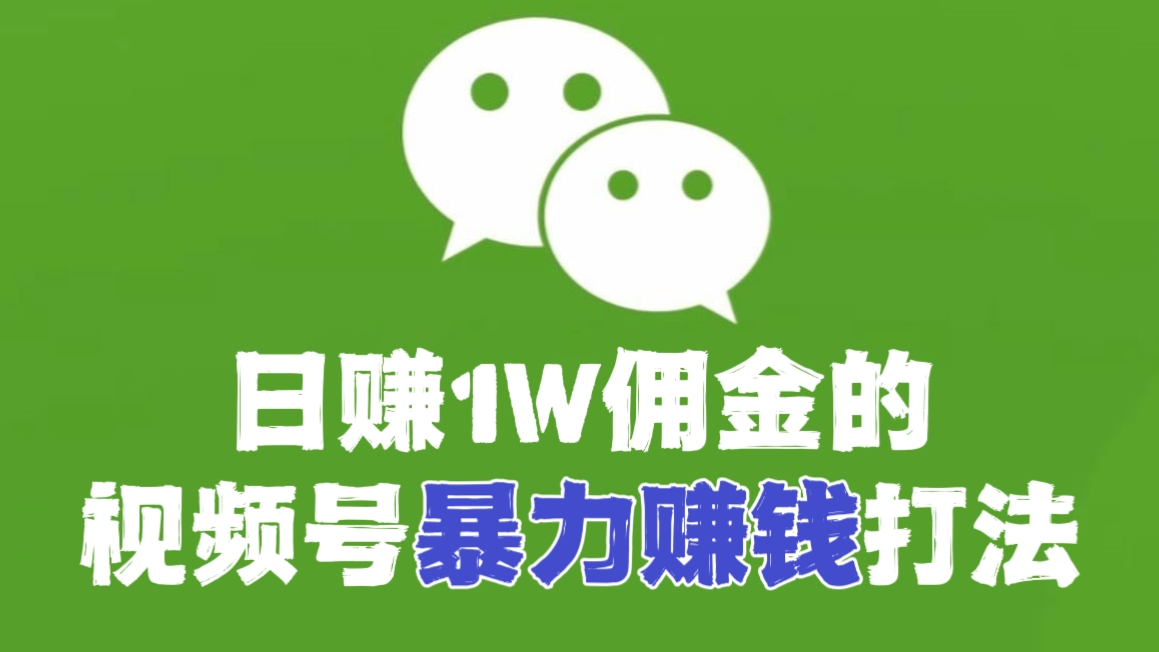 [第1179讲]㊙️日赚1W佣金的视频号暴力赚钱打法