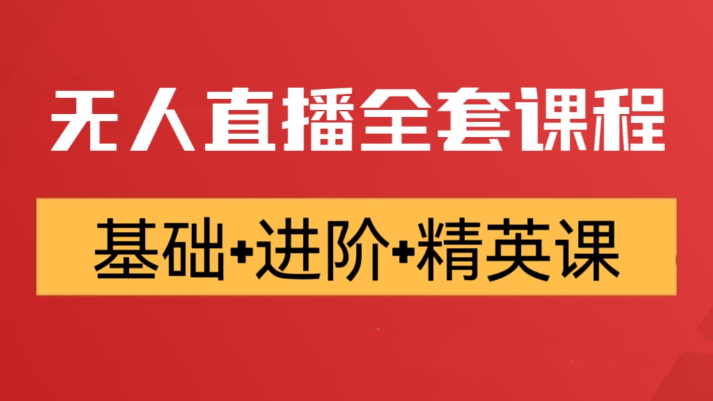 [第1164讲]🧧最新无人直播全套课程(基础+进阶+精英课）